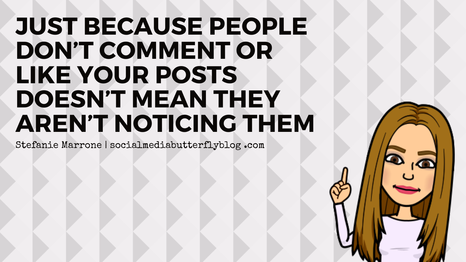 Just because people don’t comment or like your posts doesn’t Mean they aren’t noticing them