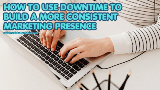 How to Use Downtime to Build a More Consistent Marketing Presence