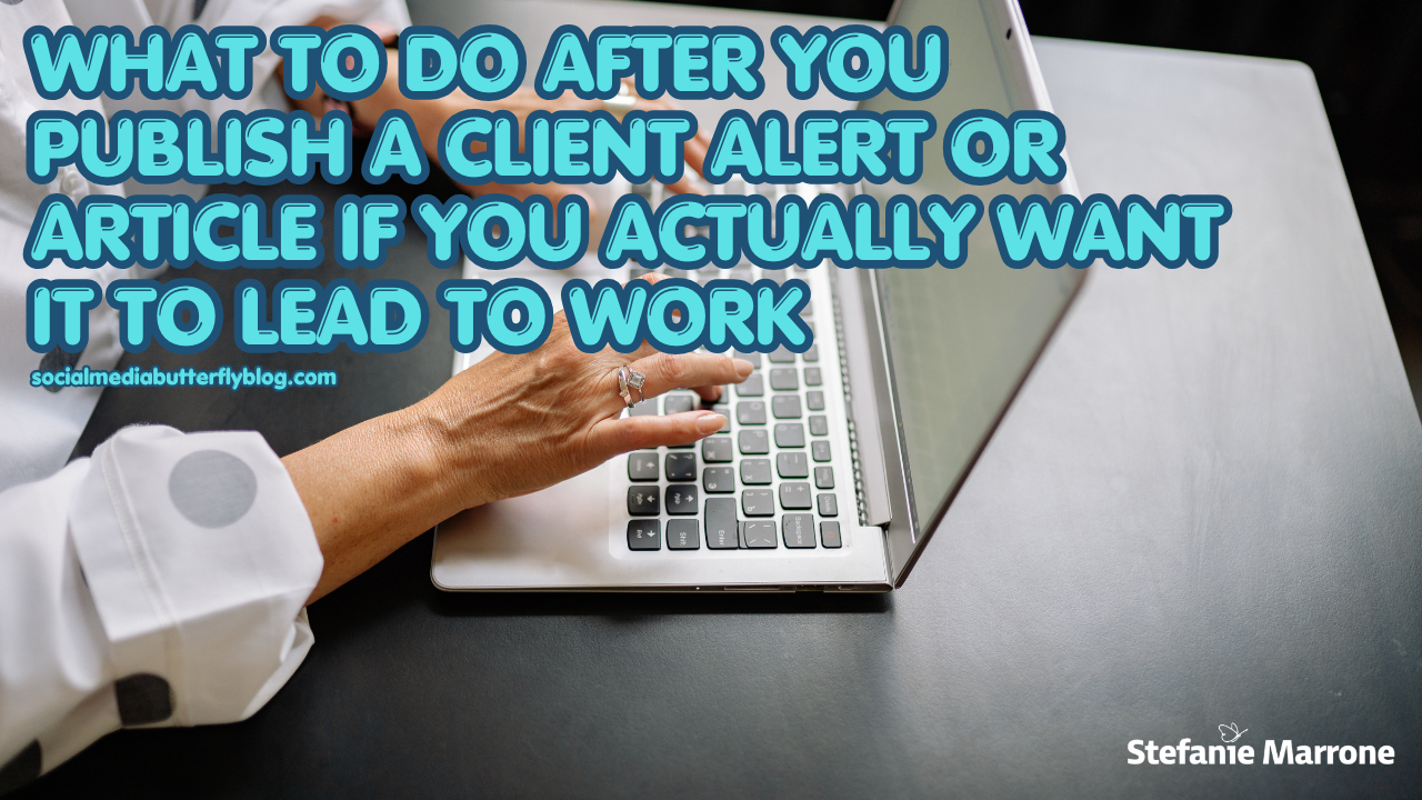 What to Do After You Publish a Client Alert or Article If You Actually Want It to Lead to Work