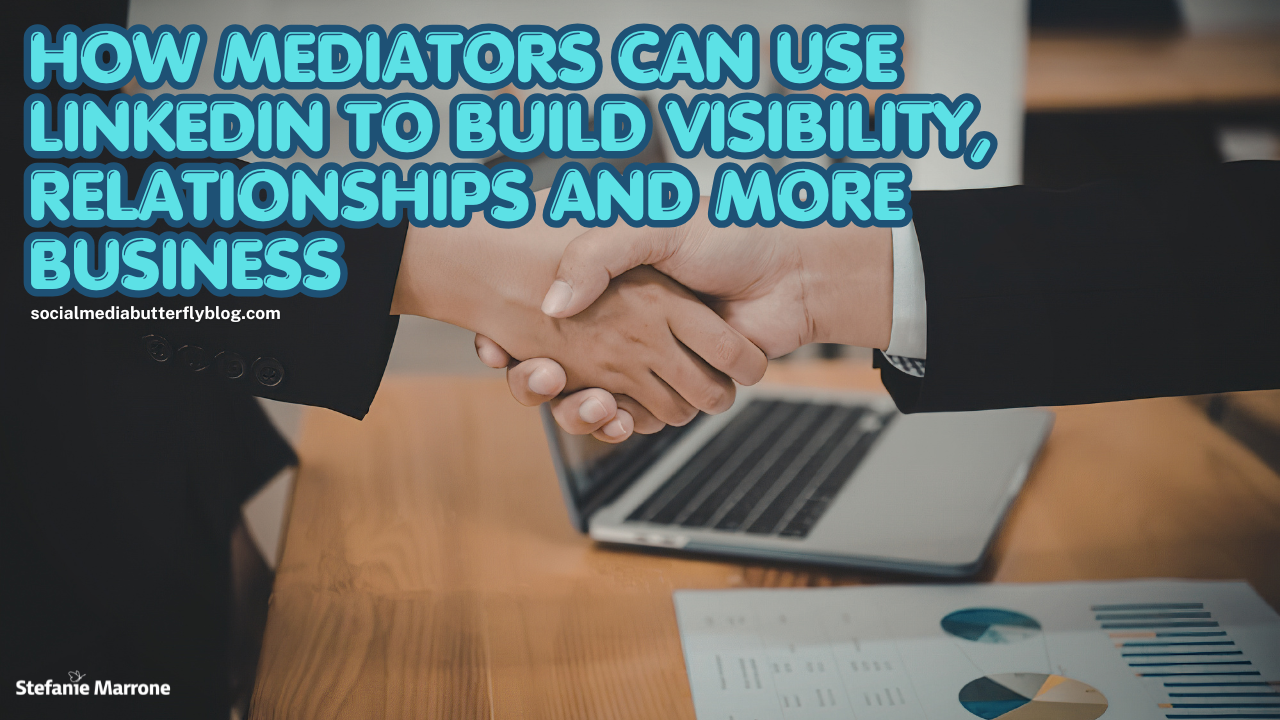 How Mediators Can Use LinkedIn to Build Visibility, Relationships and More Business