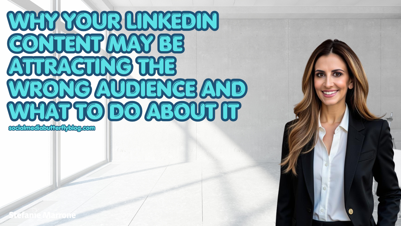 Why Your LinkedIn Content May Be Attracting the Wrong Audience And What to Do About It